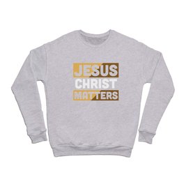 Jesus Christ matters christian inspired shirt Crewneck Sweatshirt