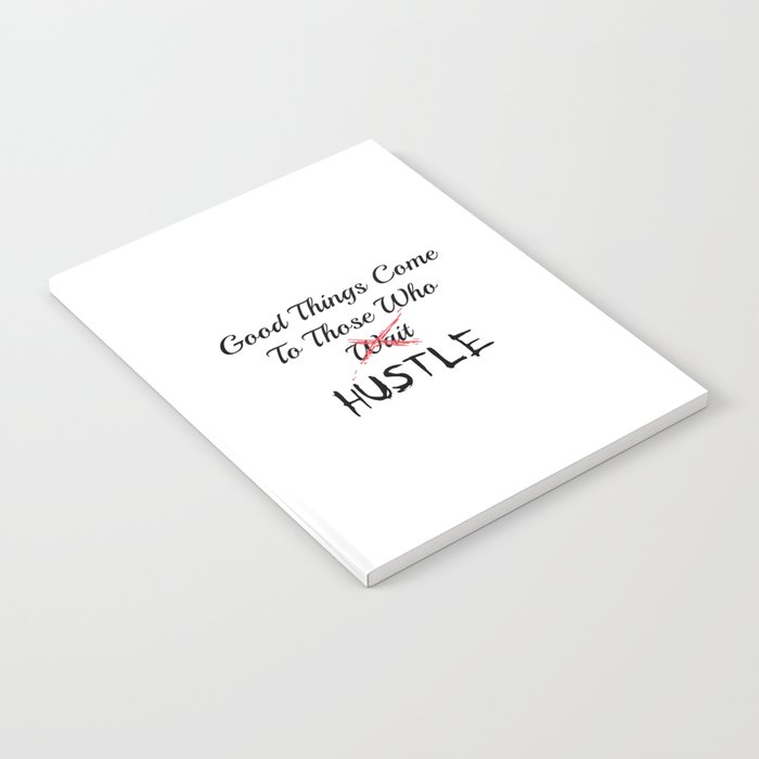 Good Things Come To Those Who HUSTLE Notebook