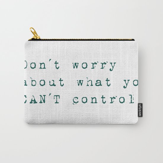 Don´t worry about- what you can´t control - Wise Saying on #Society6 Carry-All Pouch