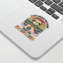 I just baked you some shut the fucupcakes sloth Sticker
