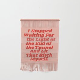 I Stopped Waiting for the Light at the End of the Tunnel and Lit that Bitch Myself Wall Hanging
