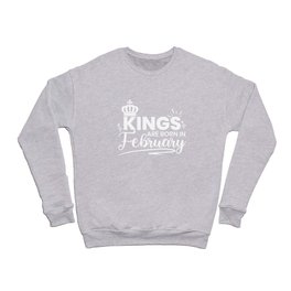 Kings Are Born In February Birthday Quote Crewneck Sweatshirt