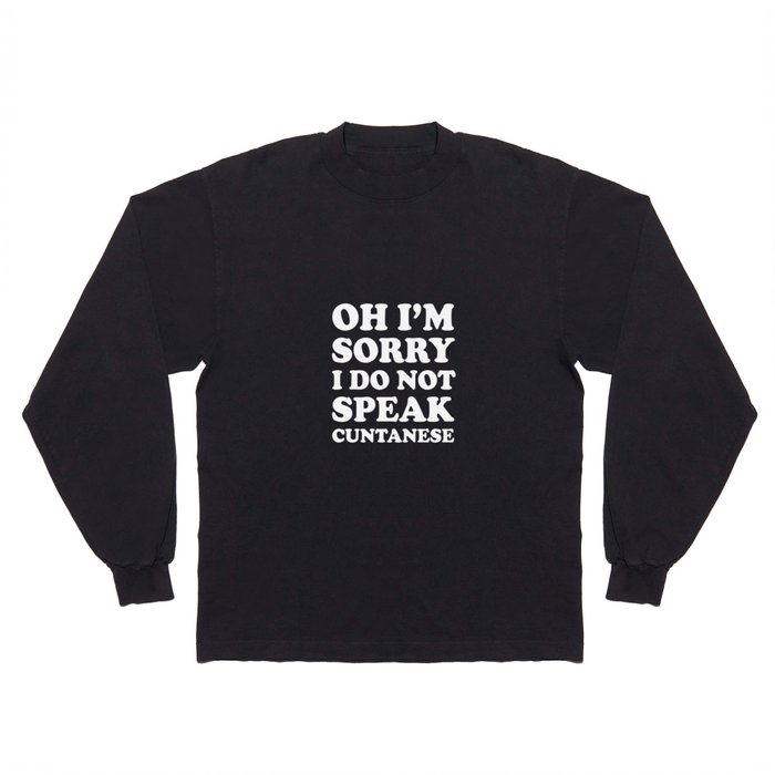 I'm Sorry I Don't Speak Cuntanese Crude Funny T-shirt Long Sleeve T Shirt  by The Wright Sales | Society6