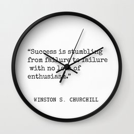 Success is stumbling from failure to failure with no loss of enthusiasm. Winston S. Churchill Wall Clock