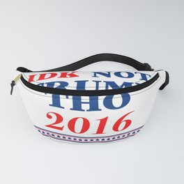 IDK Not Trump Though 2016 Fanny Pack