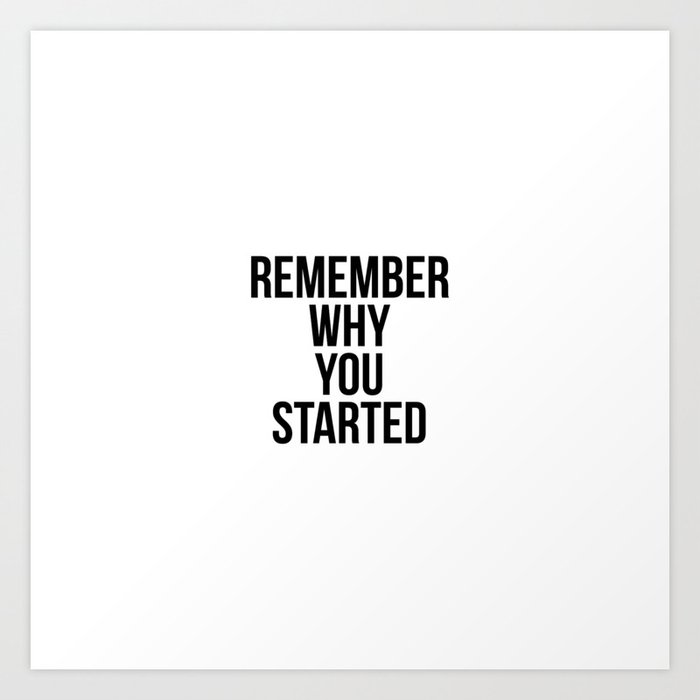 Remember why you started Art Print by bainermarket | Society6