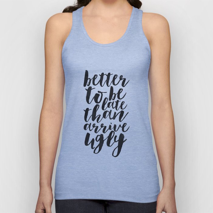 better to be late than arrive ugly, funny print,quote prints,typography poster,makeup quote,bathroom Tank Top