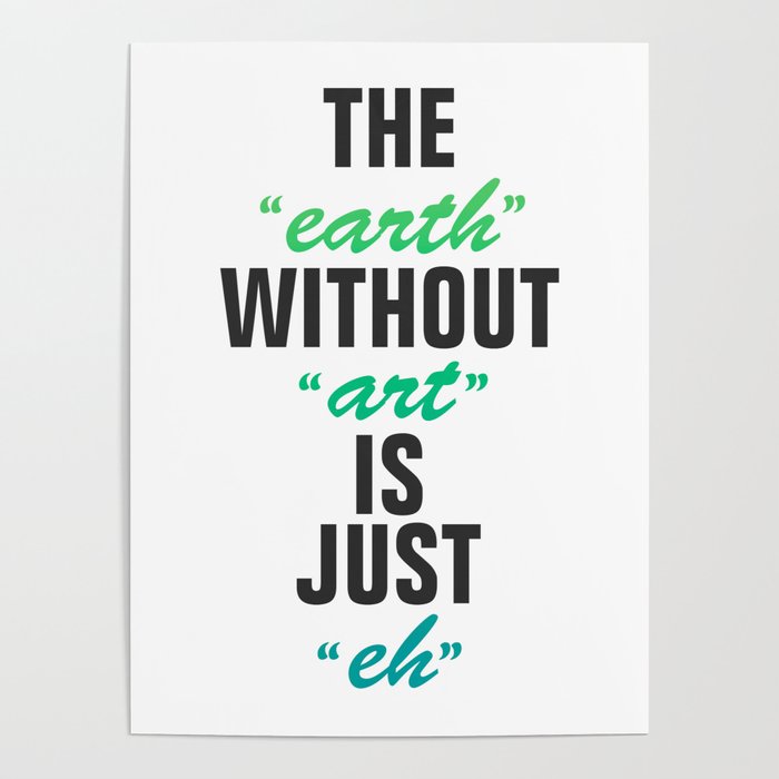 Earth without Art is Just Eh NEW Classroom Motivational Quote Poster 