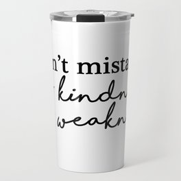 Don't mistake my kindness for weakness Travel Mug