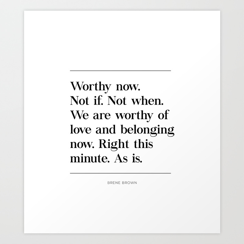 We Are Worthy Of Love And Belonging Brene Brown Quote Art Print By Pier23 Society6