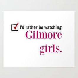 I'd Rather Be Watching Gilmore Girls Art Print