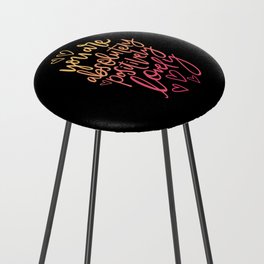 You Are Absolutely Positively Lovely Counter Stool