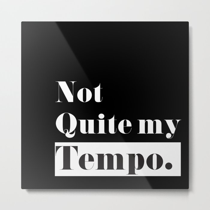 Not Quite my Tempo - Black Metal Print