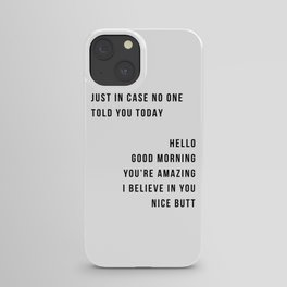 Just In Case No One Told You Today Hello Good Morning You're Amazing I Belive In You Nice Butt Minimal iPhone Case