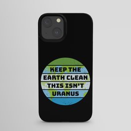 Keep The Earth Clean This Isn't Uranus iPhone Case