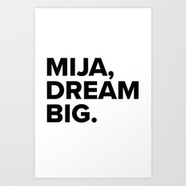 Mija, dream BIG. Art Print