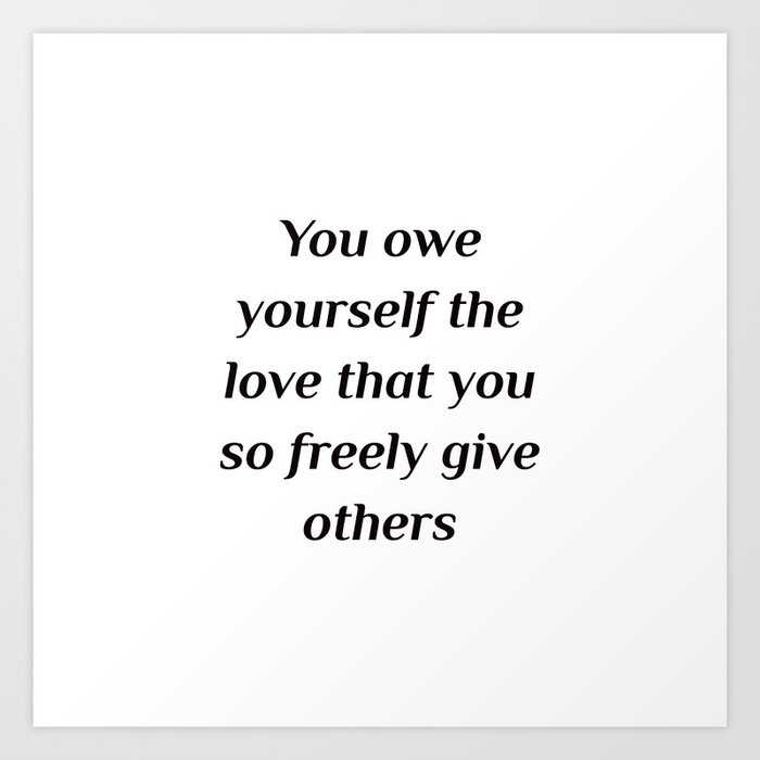 Self Care Quotes You Owe Yourself The Love That You So Freely Give Others Art Print By Myrainbowlove Society6