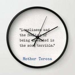 Mother Teresa "Loneliness and the feeling of being unwanted is the most terrible." Wall Clock