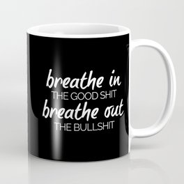 Breathe In The Good Shit Funny Motivational Quote Coffee Mug