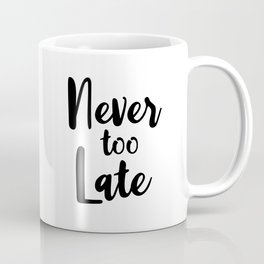 Never Too Late - Motivational Quote Coffee Mug