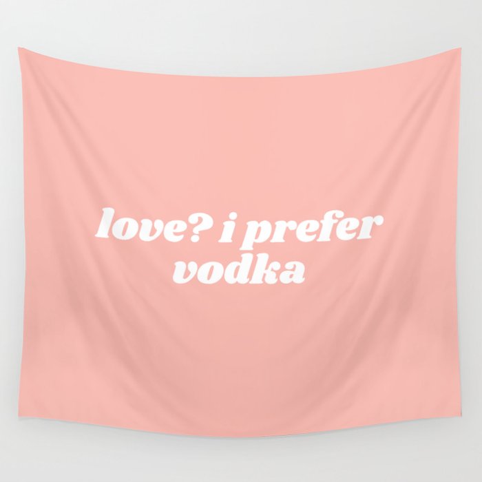 love? I prefer vodka Wall Tapestry
