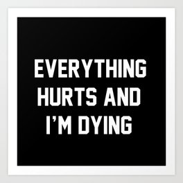 Everything Hurts And I'm Dying Art Print