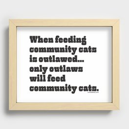 When feeding community cats is outlawed... (BLACK type on light garments) Recessed Framed Print