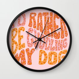 I'd Rather Be My Dog Wall Clock
