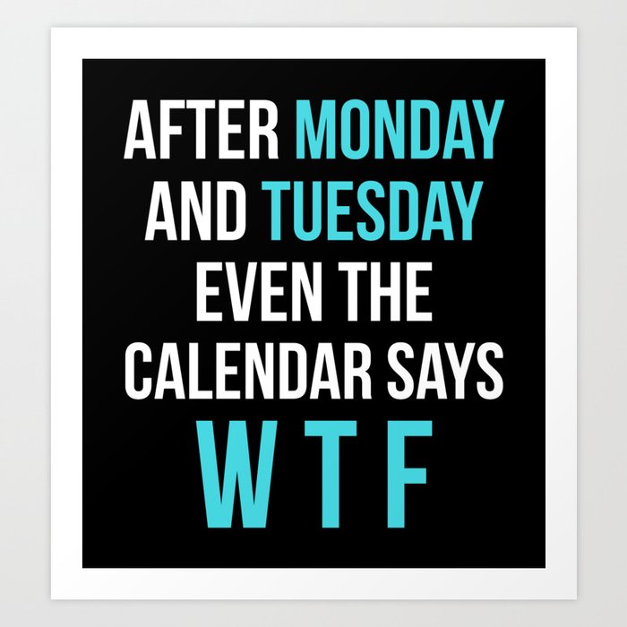 After Monday and Tuesday Even The Calendar Says WTF (Black) Art Print