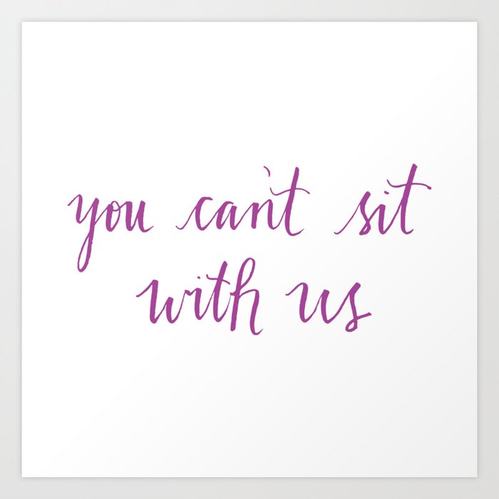 Mean Girls You Can't Sit With Us Quote Art Print