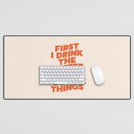 First I Drink The Coffee Then I Do The Things Desk Mat