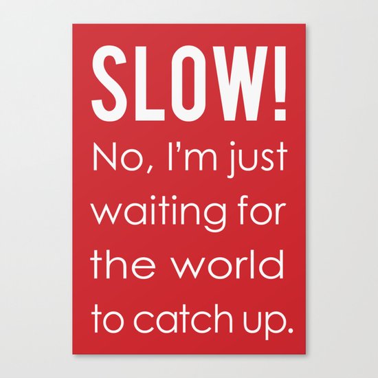 SLOW! Canvas Print