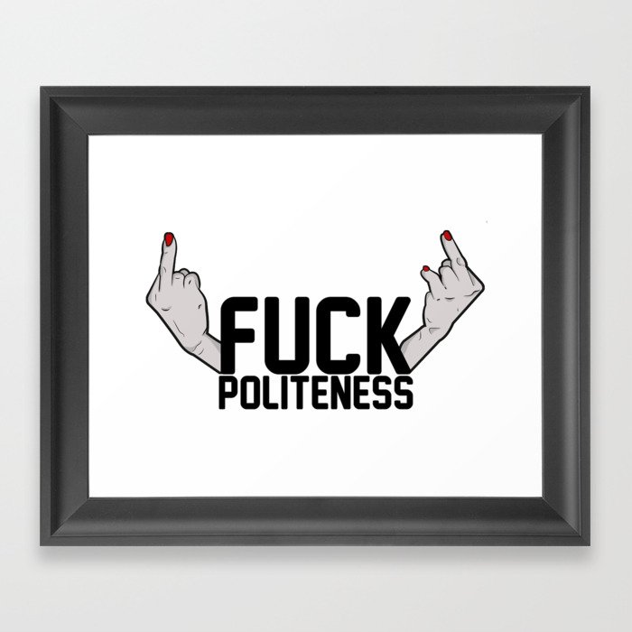 F#CK POLITENESS. Framed Art Print