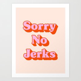 Sorry No Jerks (peach tone) Art Print