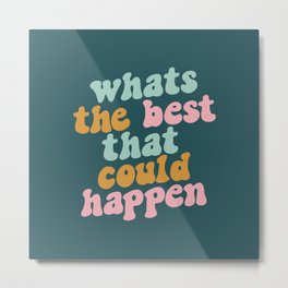 Whats The Best That Could Happen Metal Print | Daily, Monday, Morning, Motivation, Color, Modern, Minimalism, Graphicdesign, Midcentury, Rainbow 