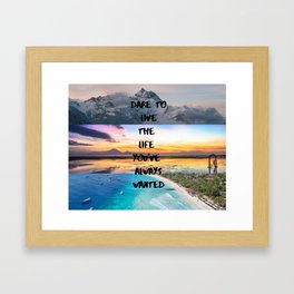 Dare to live the life you've always wanted Framed Art Print