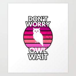 Don’t Worry Owl Wait Funny Cute Sarcastic Art Print | Funny, Owlwait, Attitude, Bird, Irony, Wait, Iloveowls, Forest, Animal, Awesome 