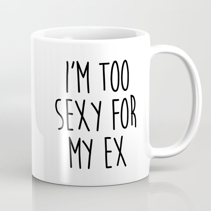 Too Sexy For Ex Funny Sarcastic Offensive Quote Coffee Mug