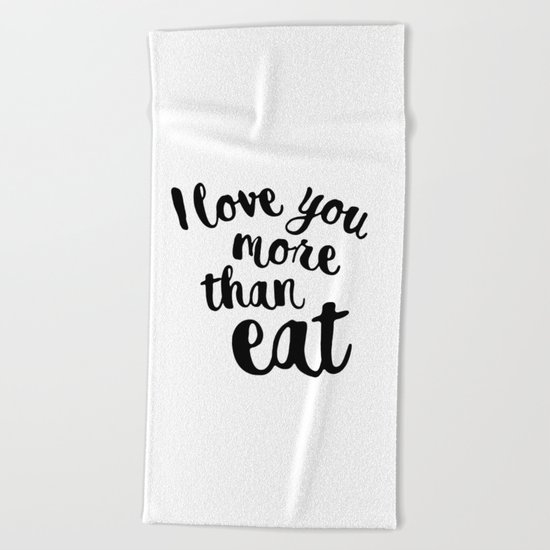 I love you more than eat Beach Towel