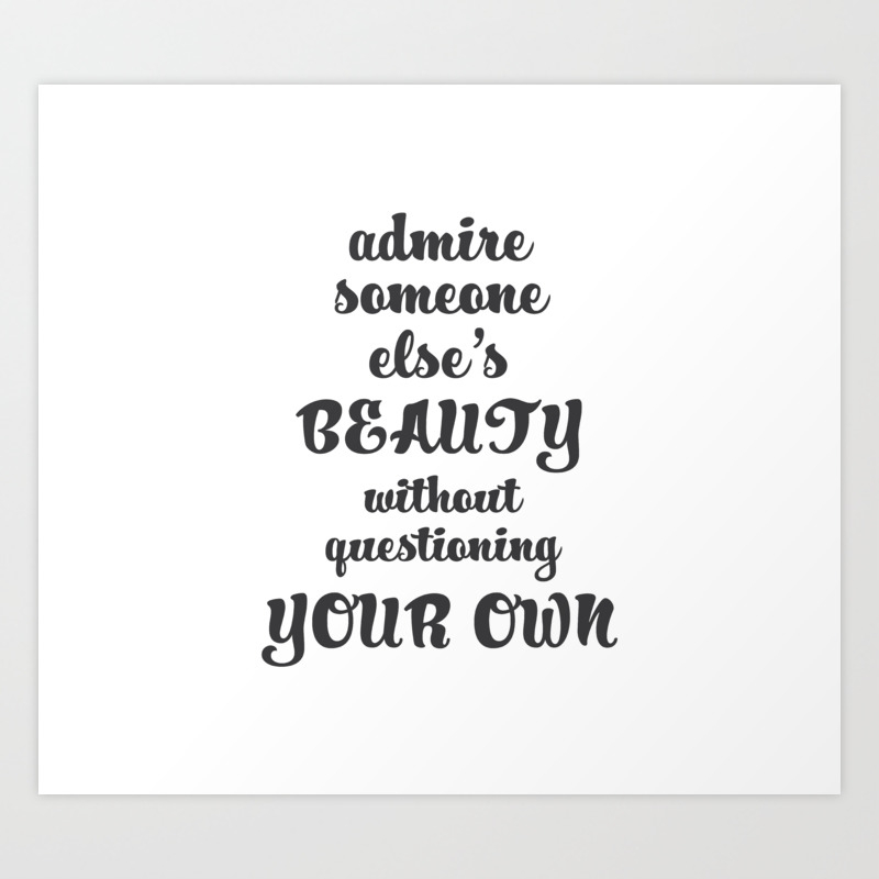 Admire Someone Else S Beauty Without Questioning Your Own Art Print By Eloise Nora Prints Society6