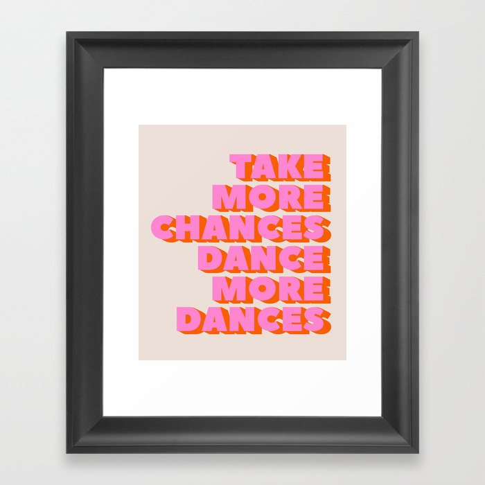 TAKE MORE CHANCES DANCE MORE DANCES Framed Art Print