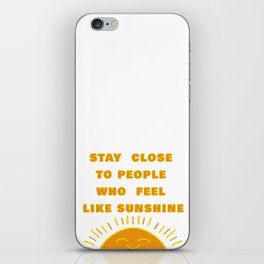 STAY CLOSE TO PEOPLE WHO FEEL LIKE SUNSHINE iPhone Skin