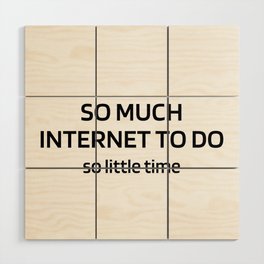 So Much Internet to Do So Little Time Wood Wall Art