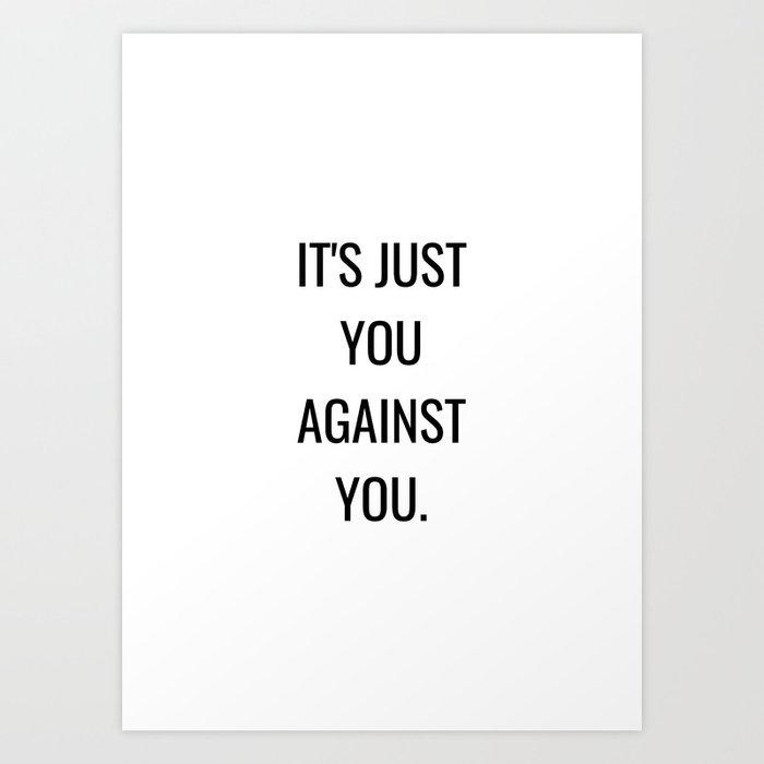 It's just you against you Art Print