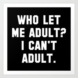 Who Let Me Adult? Art Print | Funny, People, Vector 