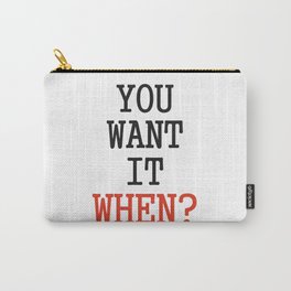 You want it when? Carry-All Pouch