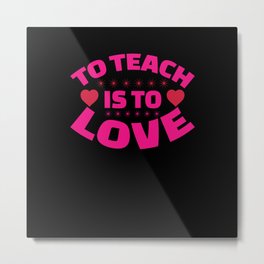 Valentines Day Gifts To Teach Is To Love Metal Print | Cutevalentines, 1Stgrade, Valentinesday, Greattee, Studentteacher, Teacherprincipal, Daygift, Teachervalentine, Sweethearts, 3Rdgrade 