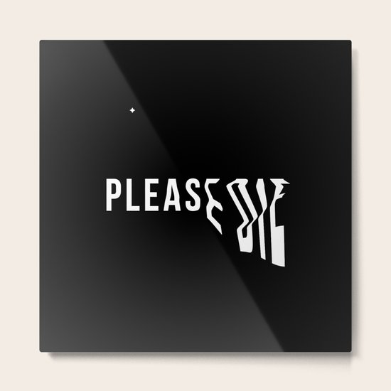 Please Die Metal Print