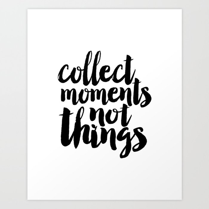 Collect Moments Not Things Life Motto Family Sign Home Decor Travel Sign Quote Prints Inspired Art Print By Alextypography Society6