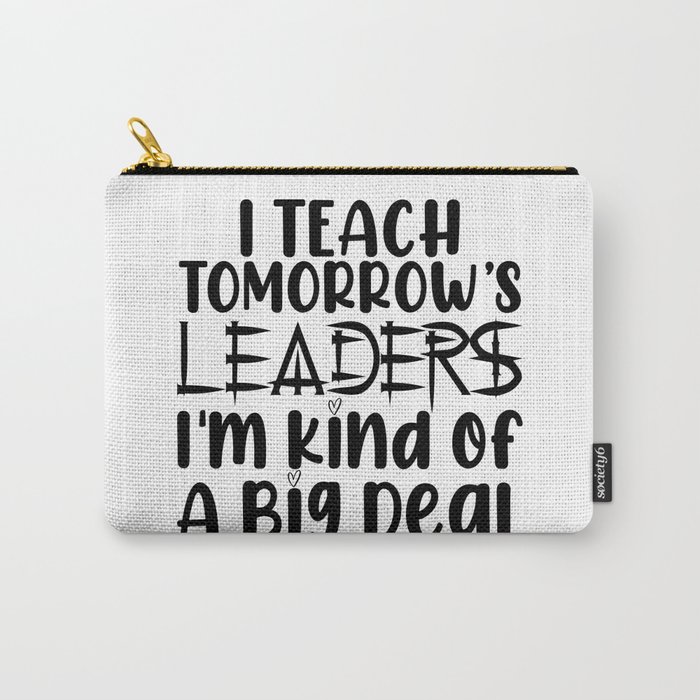 I Teach Tomorrow's Leaders I'm Kind Of A Big Deal Carry-All Pouch